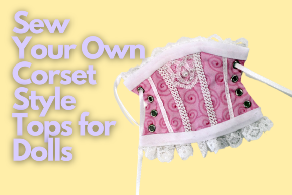 Download Sew Your Own Corset Style Tops for Dolls - Premium Resources